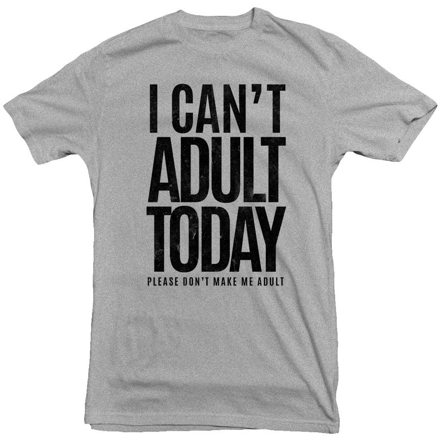I Can't Adult Today Tee