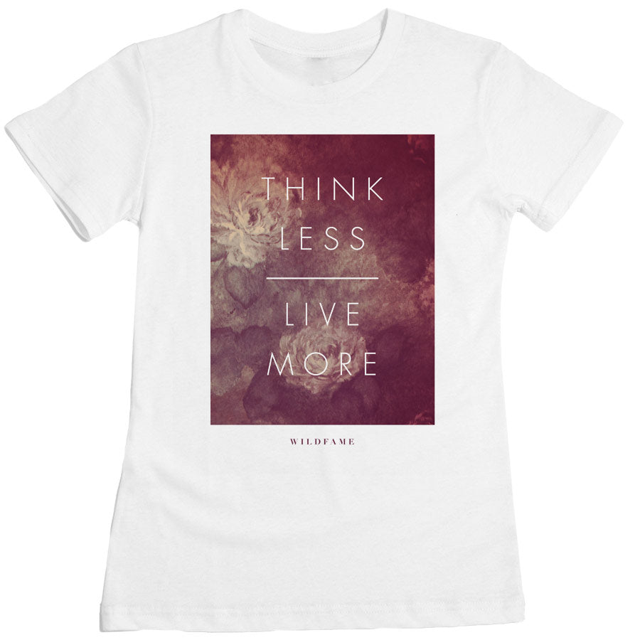 Wild Fame - Think Less Live More Women's Tee