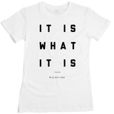 Wild Fame - It Is What It Is Women's Tee