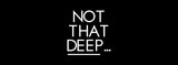 Not That Deep