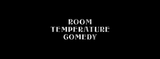 roomtemperaturecomedy