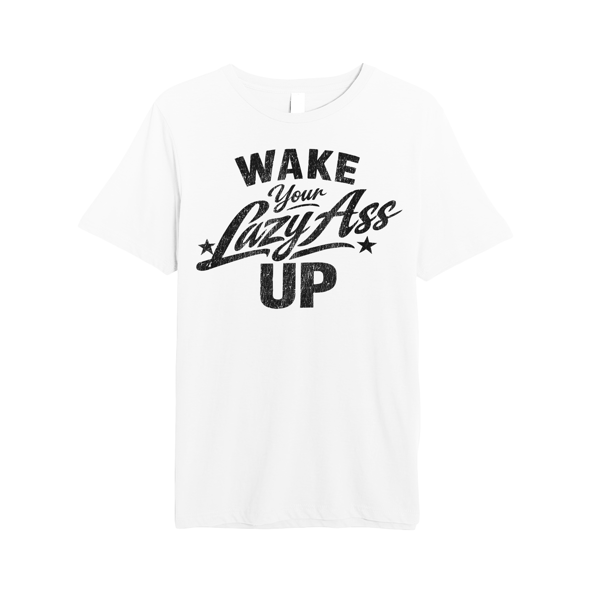 Wake Your Lazy Ass Up Tee