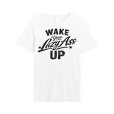 Wake Your Lazy Ass Up Tee