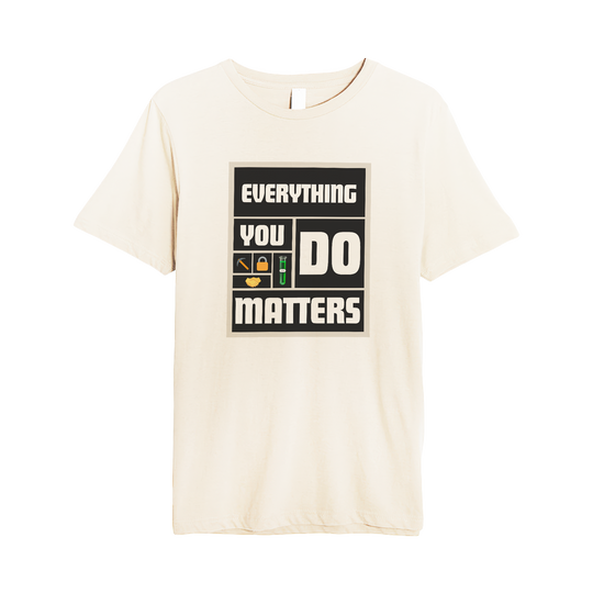 Everything You Do Matters Tee