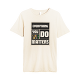 Everything You Do Matters Tee