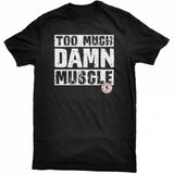 Too Much Damn Muscle - Tee